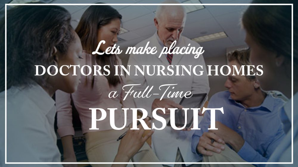 lets make placing doctos in nursing homes a full time pursuit